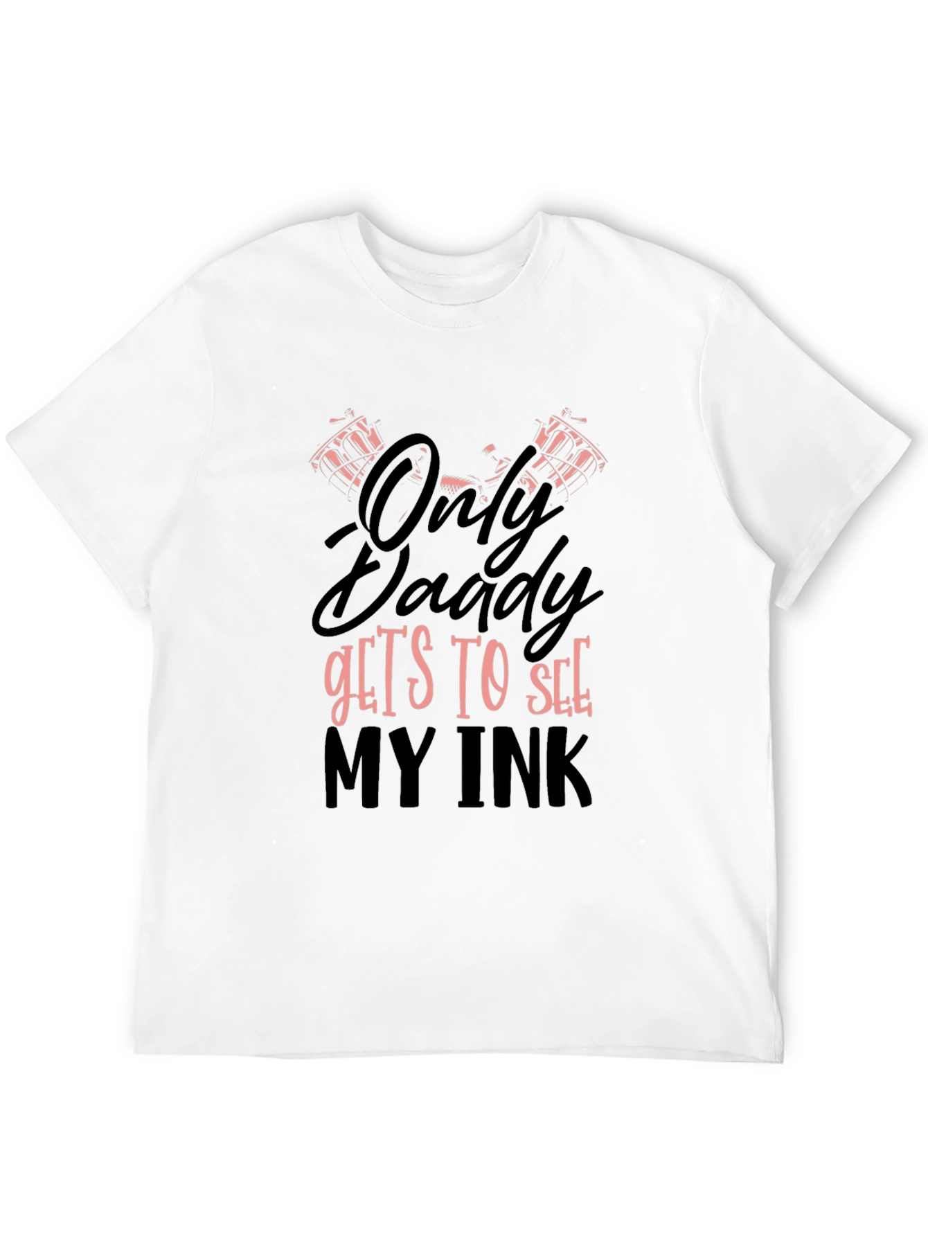 Only Daddy Gets To See My Ink Graphic T-Shirt
