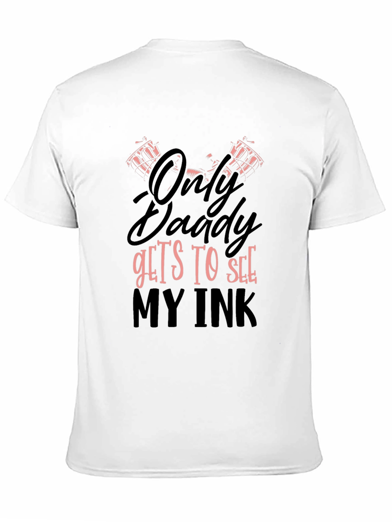 Only Daddy Gets To See My Ink Graphic T-Shirt