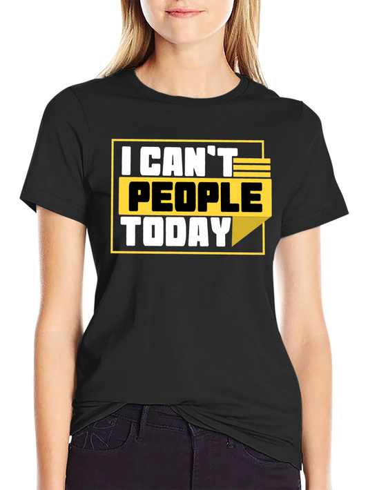 I Cant People Today Graphic T-Shirt