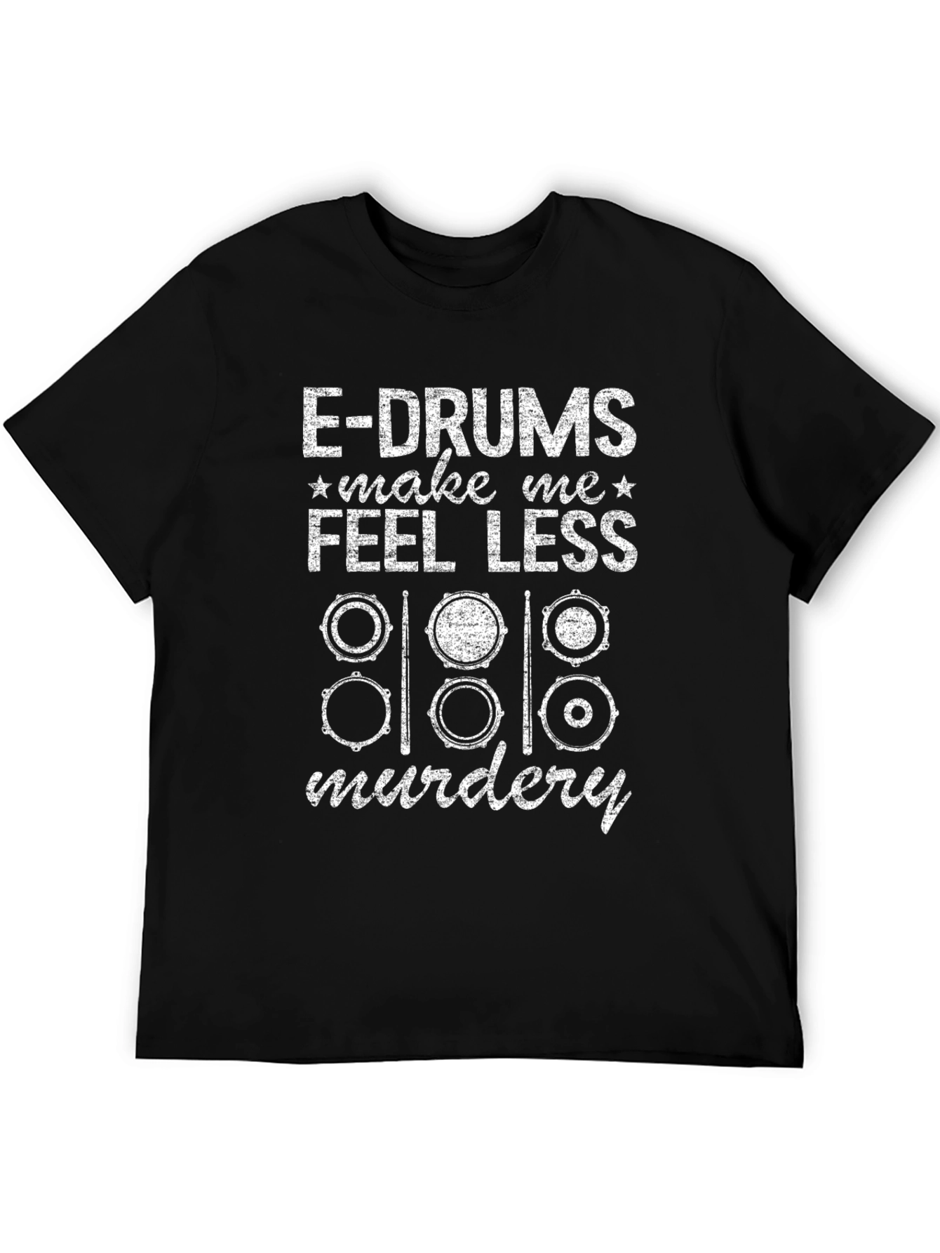 E-Drums Make Me Feel Less Murdery Funny Drummer T-Shirt