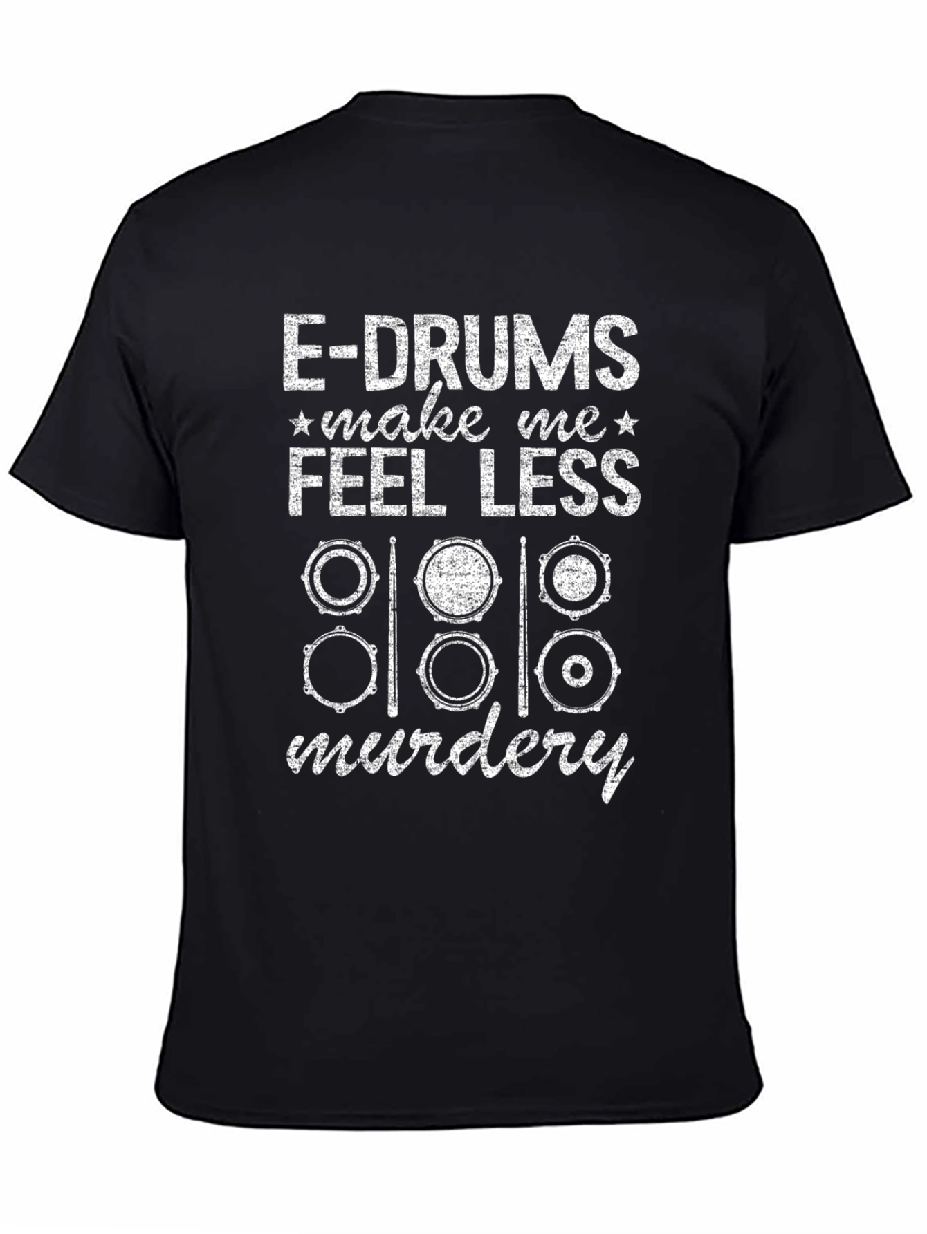 E-Drums Make Me Feel Less Murdery Funny Drummer T-Shirt