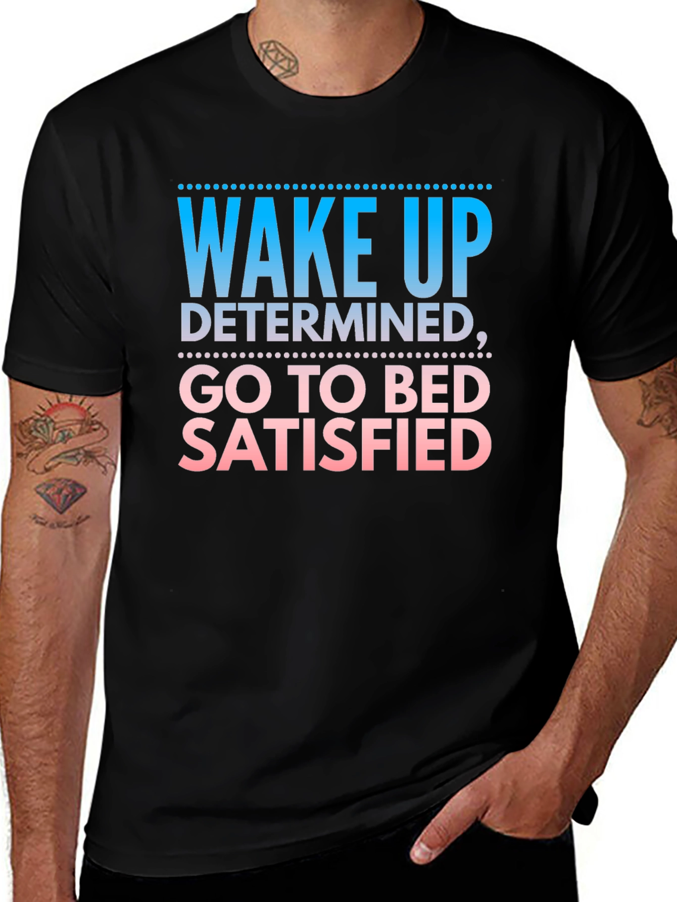 Wake Up Determined Go To Bed Satisfied Black T-Shirt