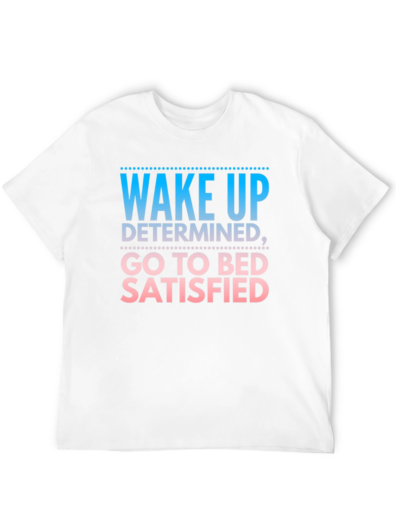 Wake Up Determined Go To Bed Satisfied Black T-Shirt