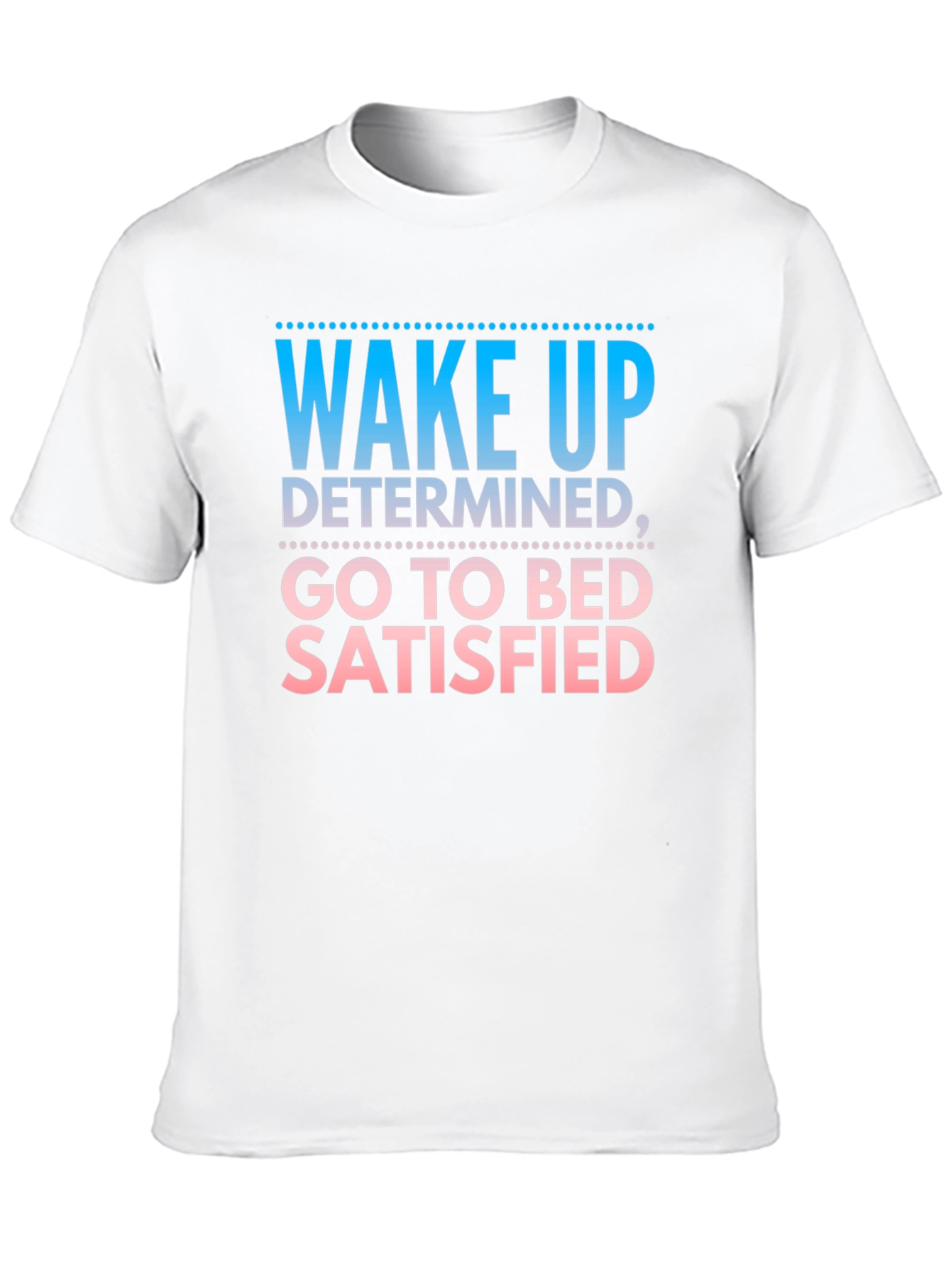 Wake Up Determined Go To Bed Satisfied Black T-Shirt