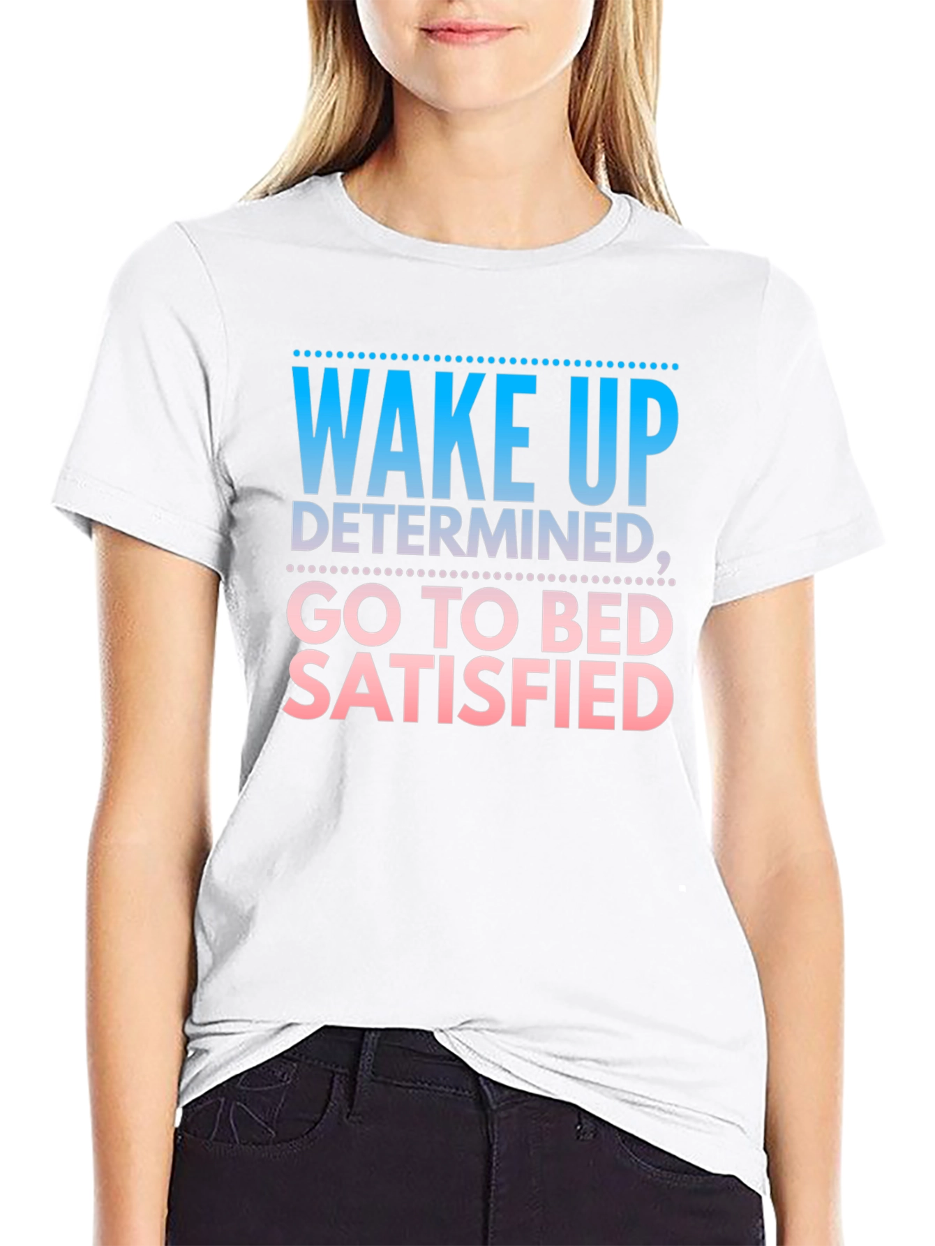 Wake Up Determined Go To Bed Satisfied Black T-Shirt