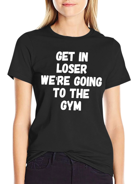 Get In Loser Gym T-Shirt - Funny Workout Tee