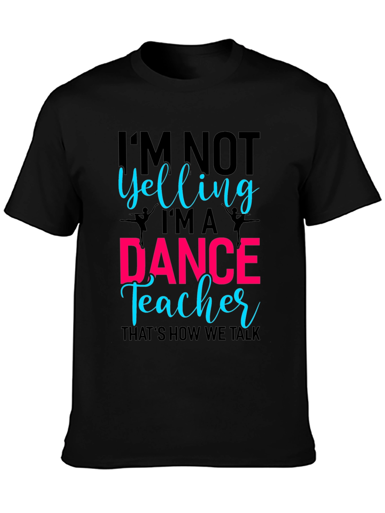 Dance Teacher Tee - Im Not Yelling Design