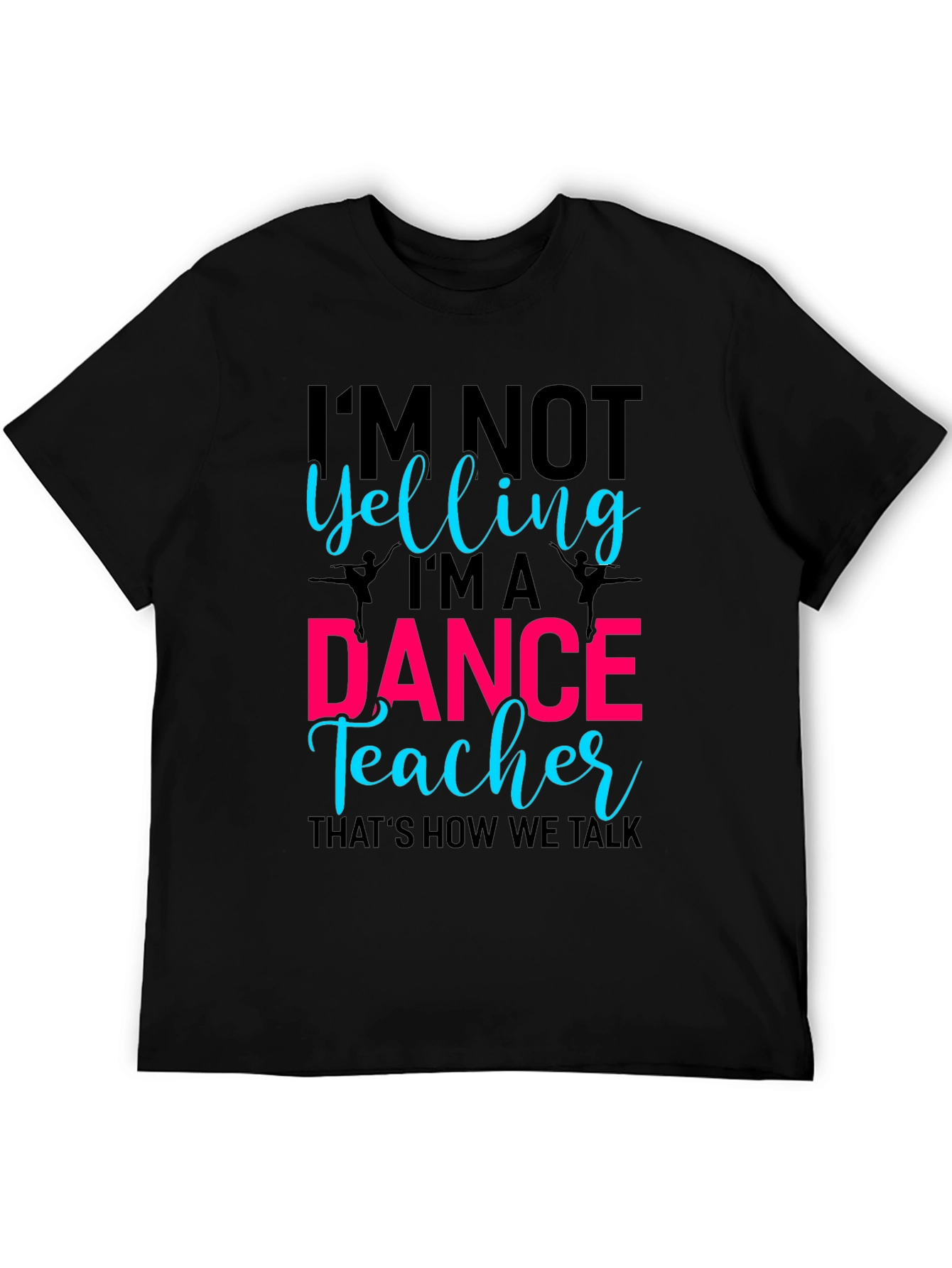 Dance Teacher Tee - Im Not Yelling Design