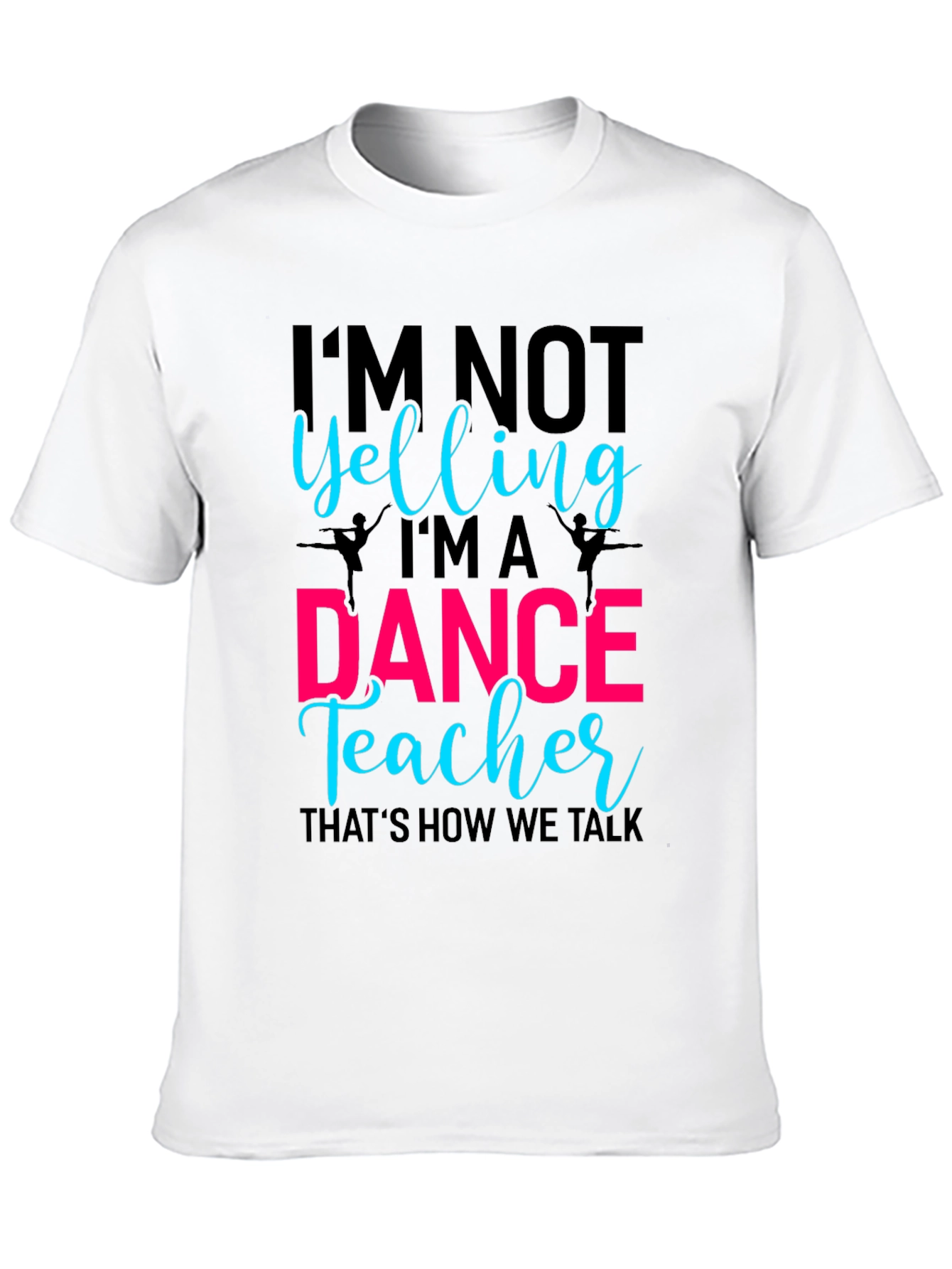 Dance Teacher Tee - Im Not Yelling Design