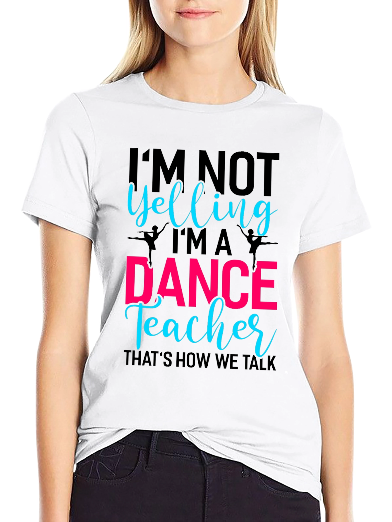 Dance Teacher Tee - Im Not Yelling Design