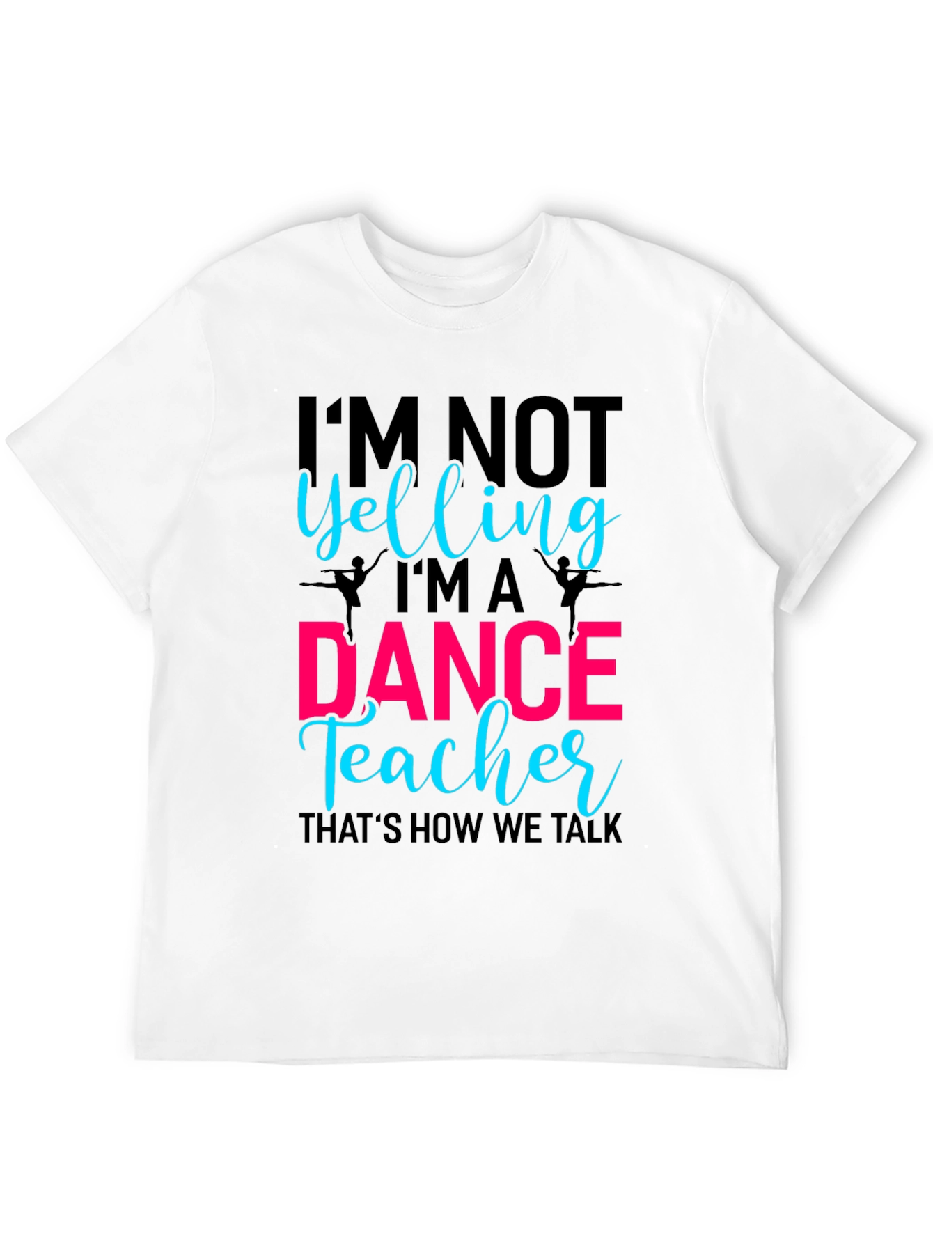 Dance Teacher Tee - Im Not Yelling Design