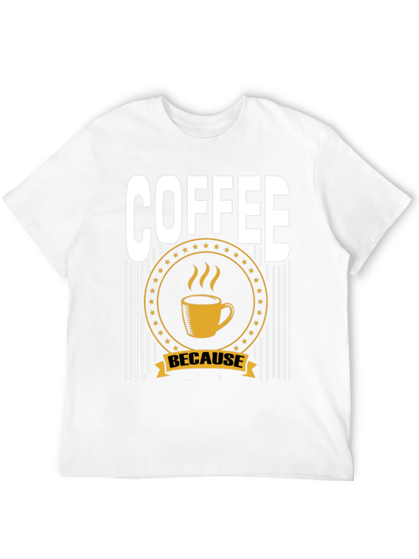 Coffee Because T-Shirt