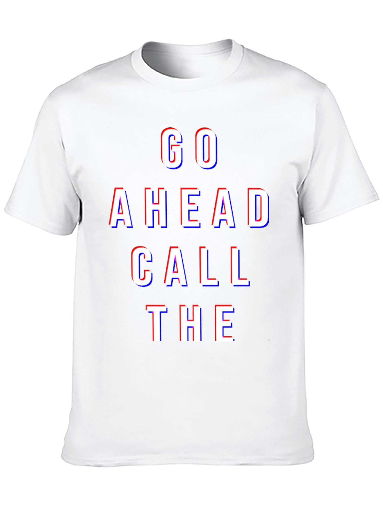 Go Ahead Call The - Graphic Tee