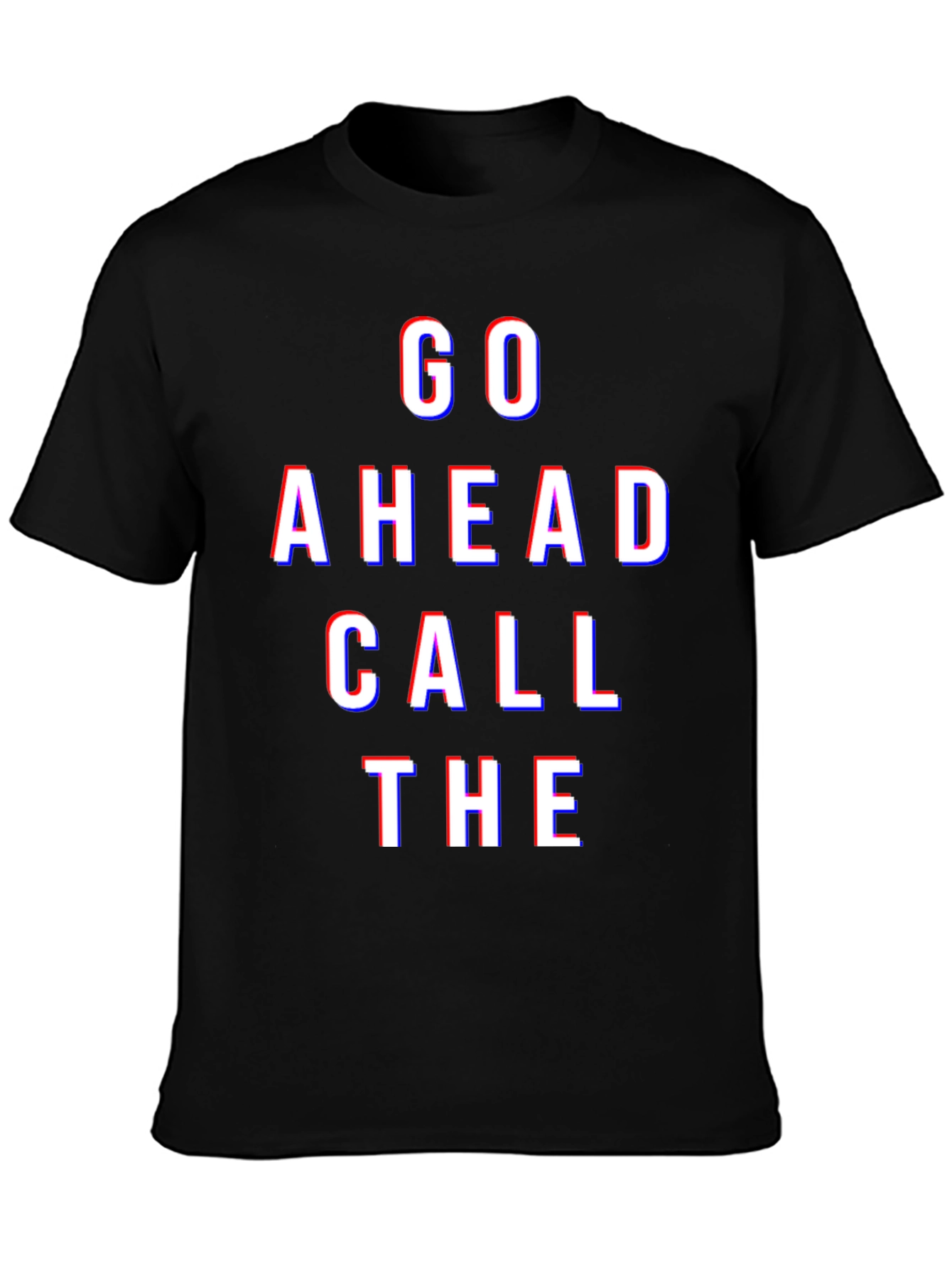 Go Ahead Call The - Graphic Tee