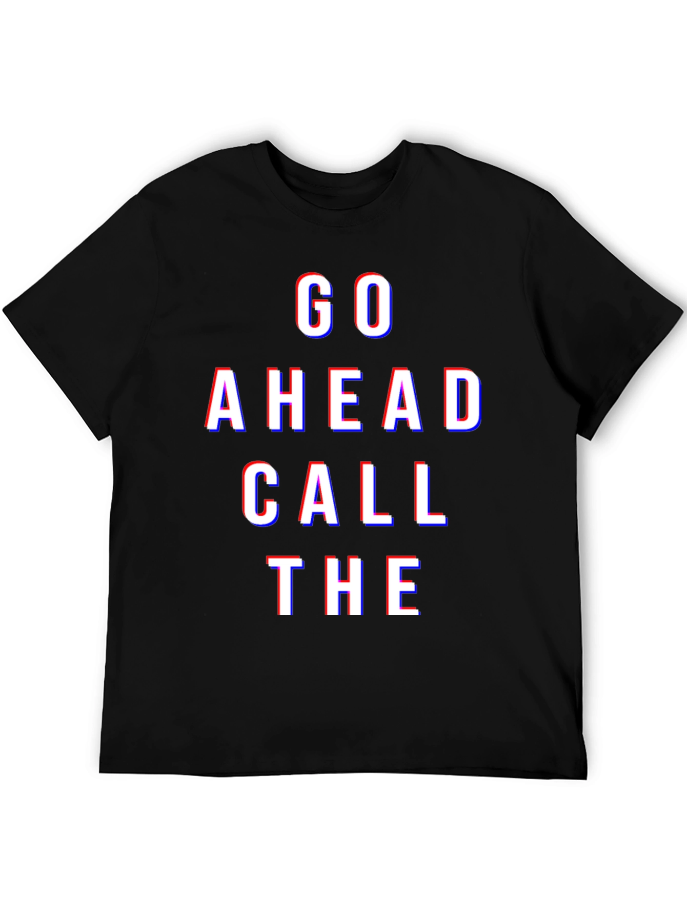 Go Ahead Call The - Graphic Tee