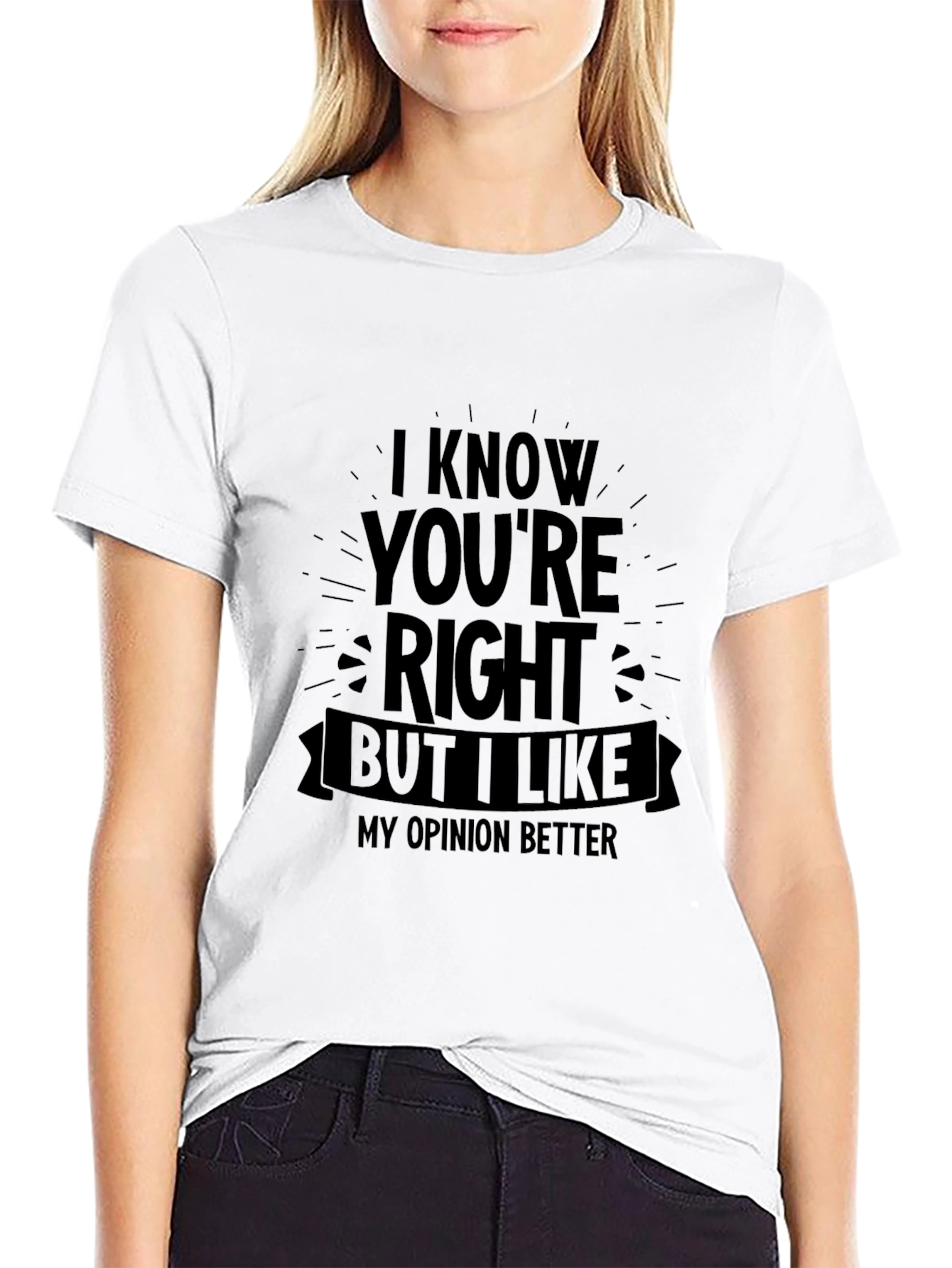 Funny Opinion T-Shirt - I Know Youre Right But...