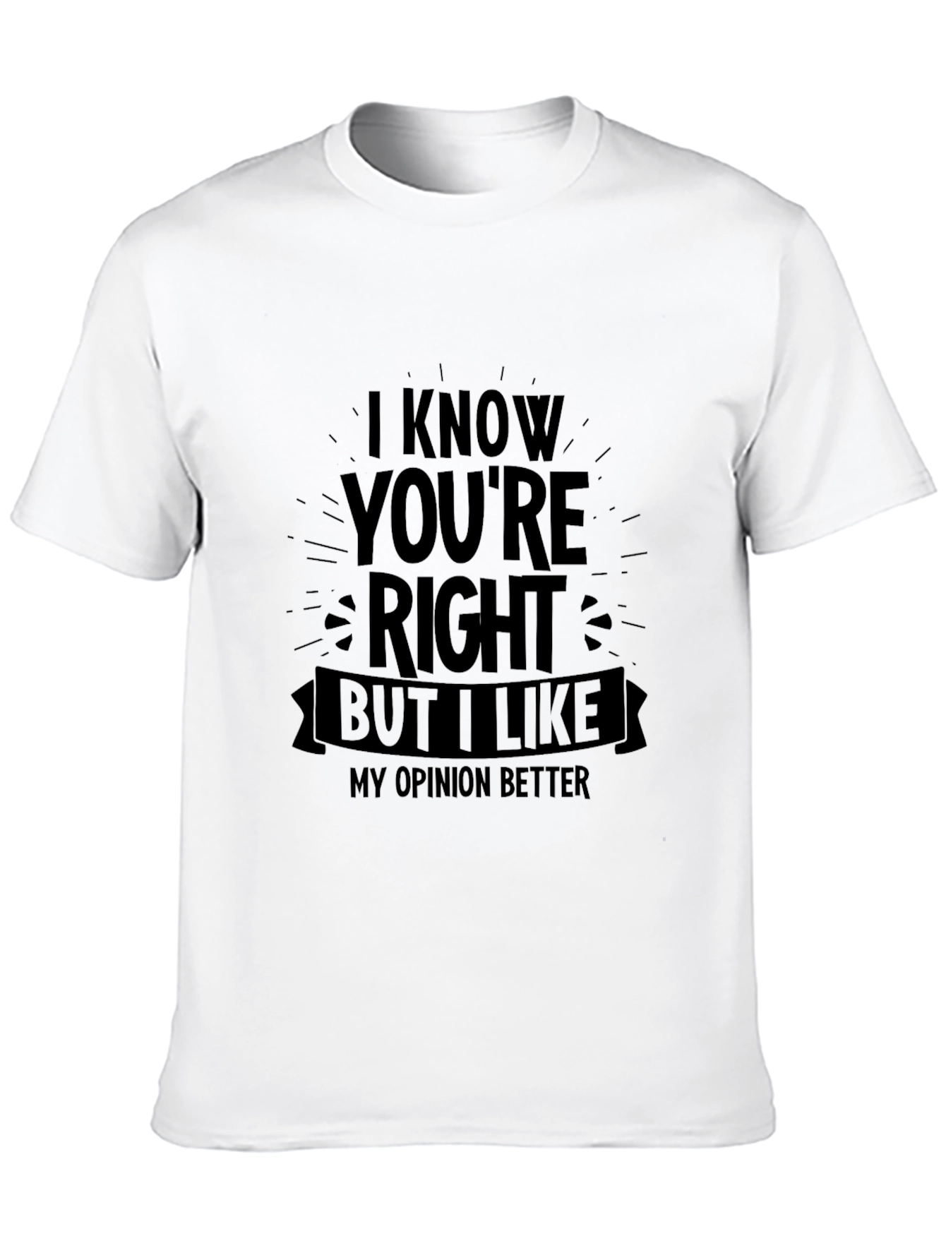Funny Opinion T-Shirt - I Know Youre Right But...