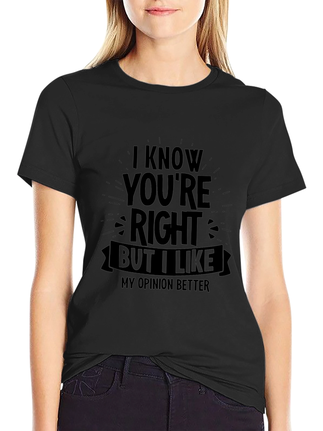 Funny Opinion T-Shirt - I Know Youre Right But...