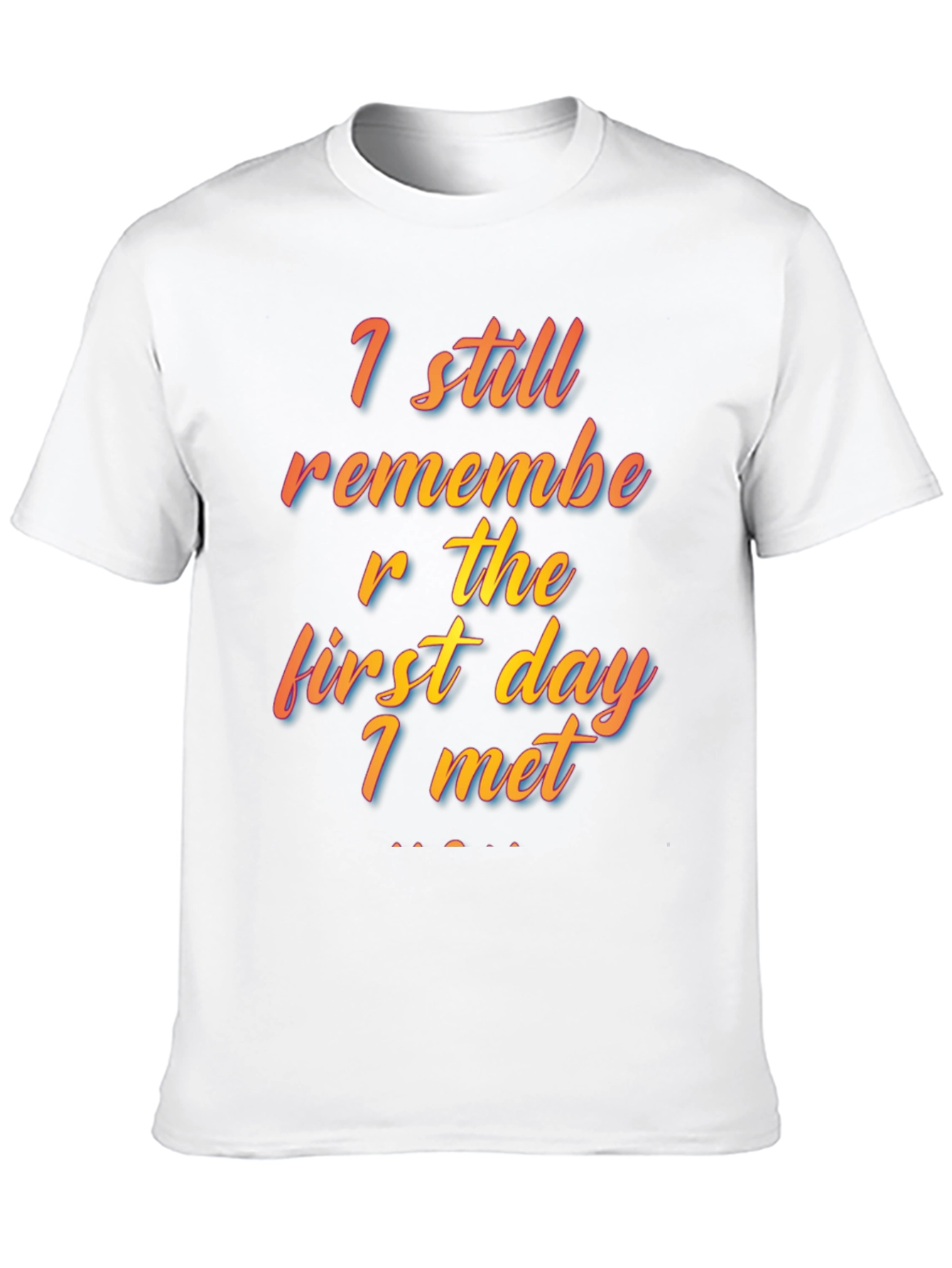 I Still Remember The First Day I Met T-Shirt