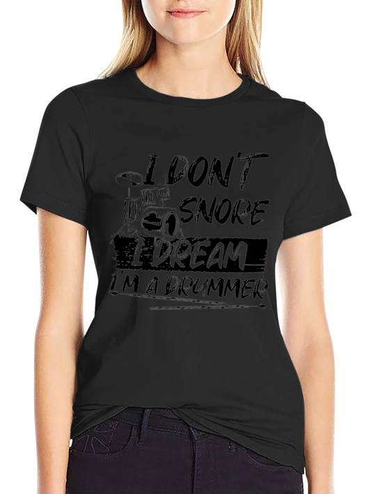 I Dont Snore I Dream Im a Drummer Black T-Shirt