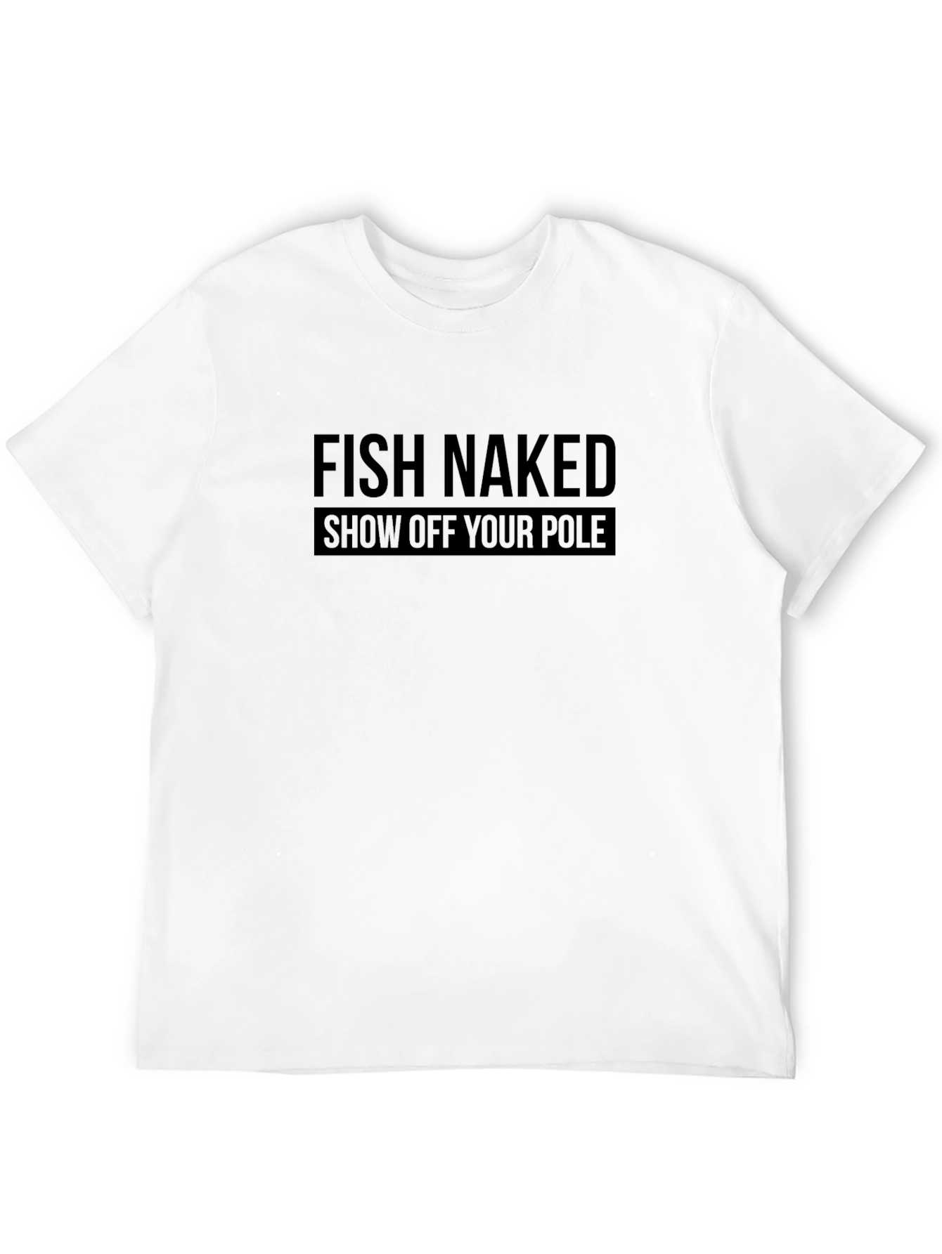 Fish Naked T-Shirt - Show Off Your Pole!