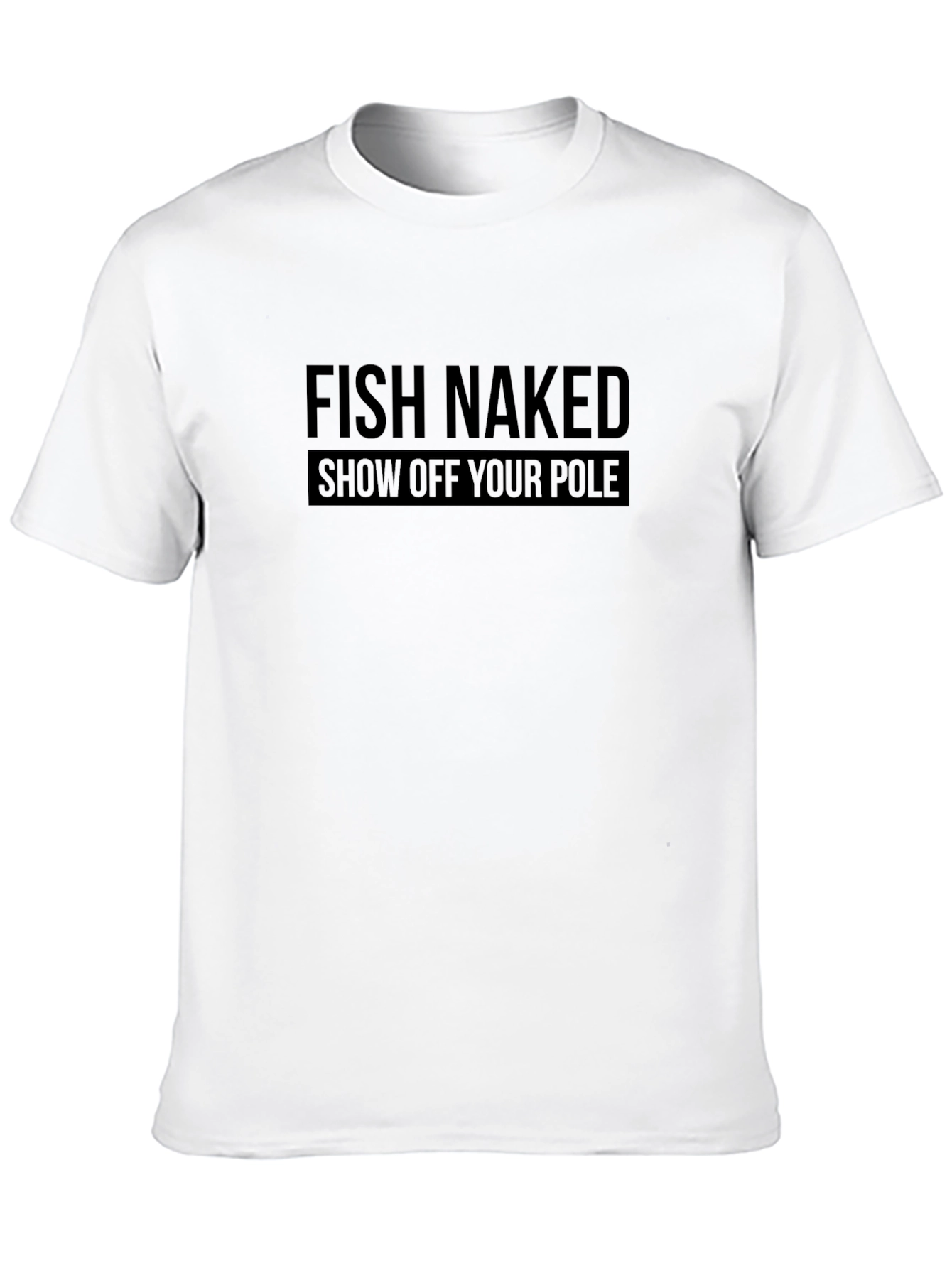 Fish Naked T-Shirt - Show Off Your Pole!
