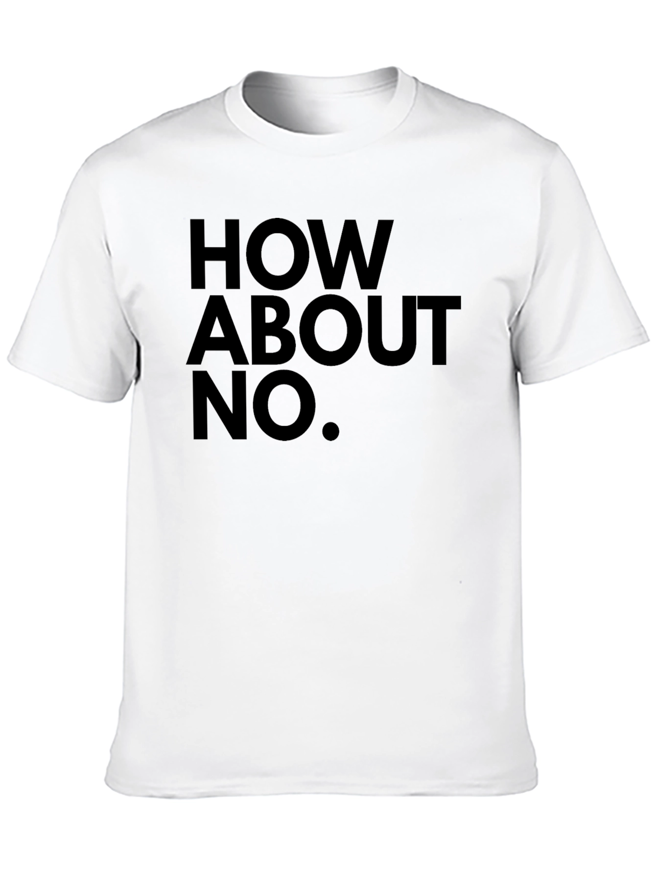 How About No T-Shirt - Bold Slogan Tee