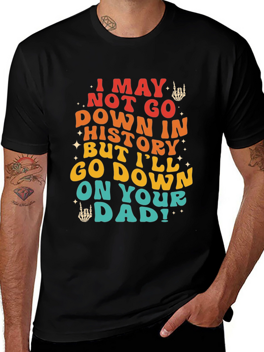 Funny Sarcastic Graphic Tee - I May Not Go Down In History