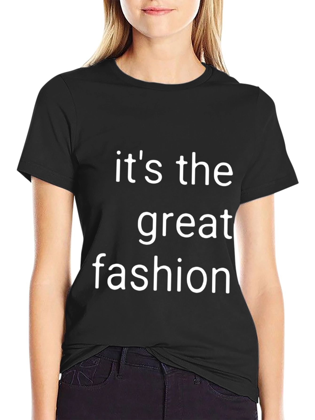 Its the Great Fashion T-Shirt