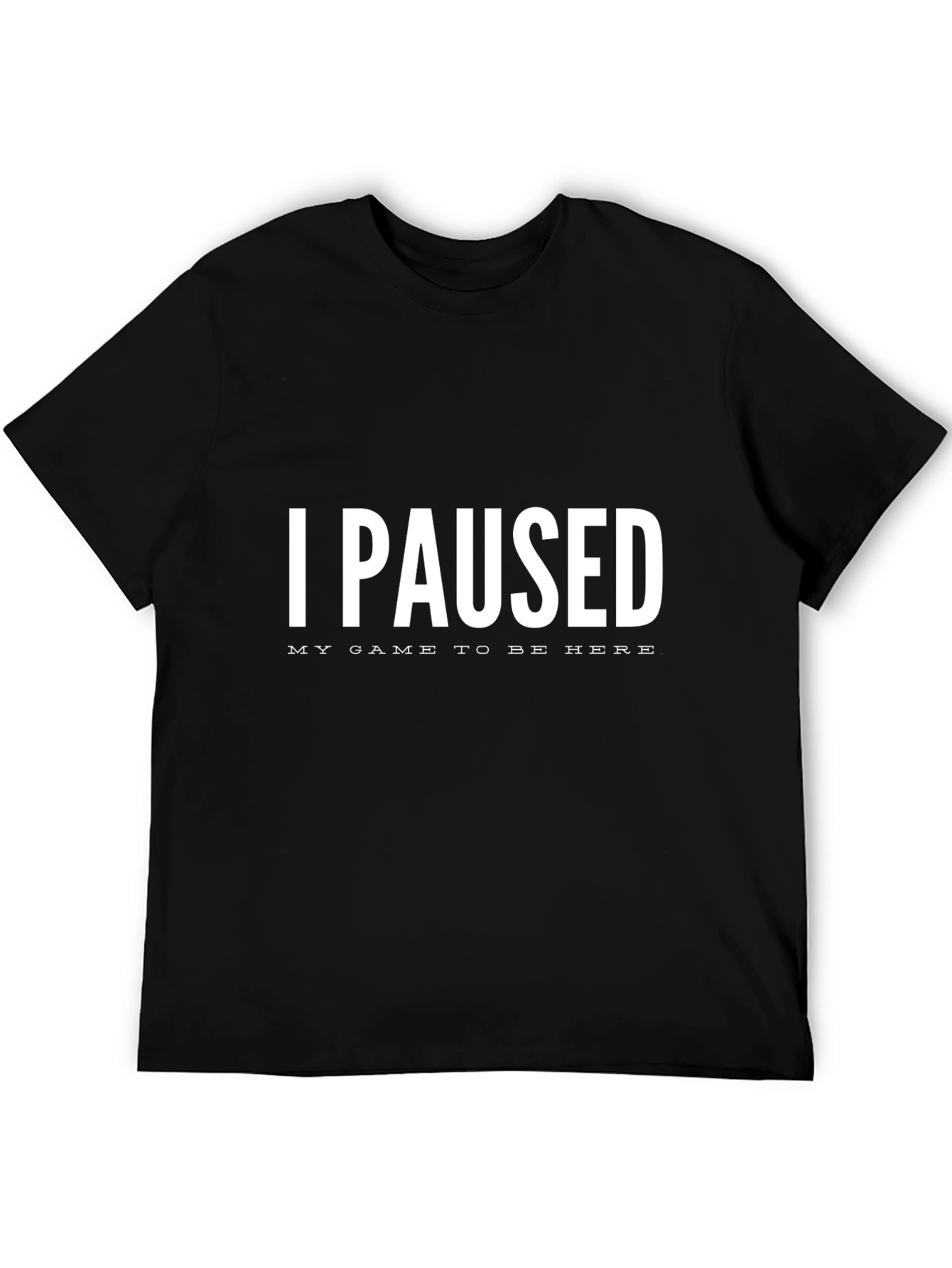 I Paused My Game T-Shirt - Gamer Gift