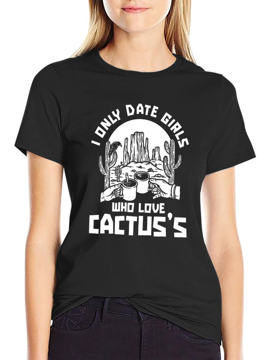 I Only Date Girls Who Love Cactuss Funny Graphic Tee