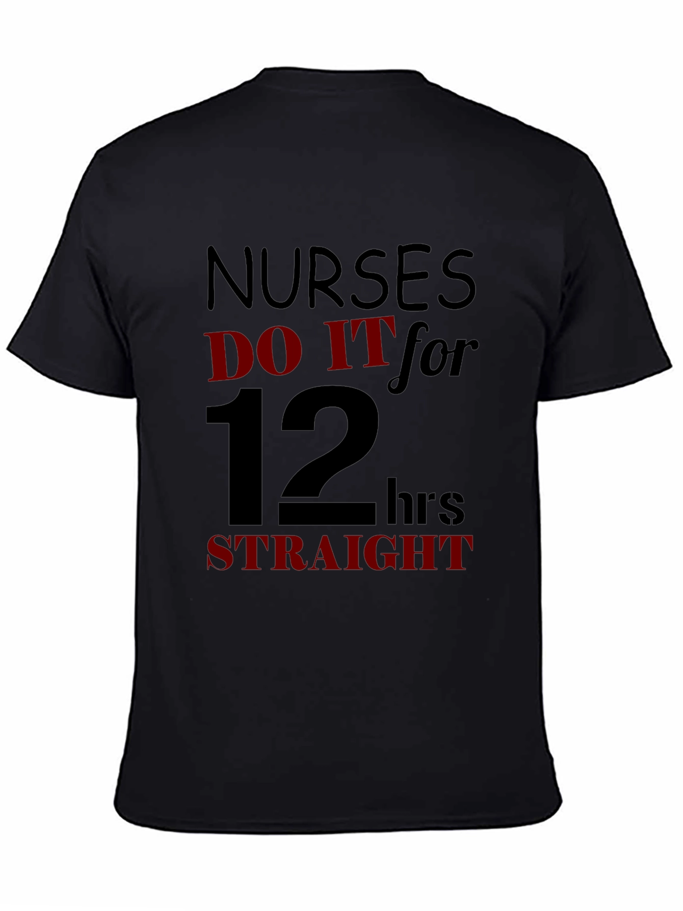 Nurses Do It for 12 Hours Straight T-Shirt