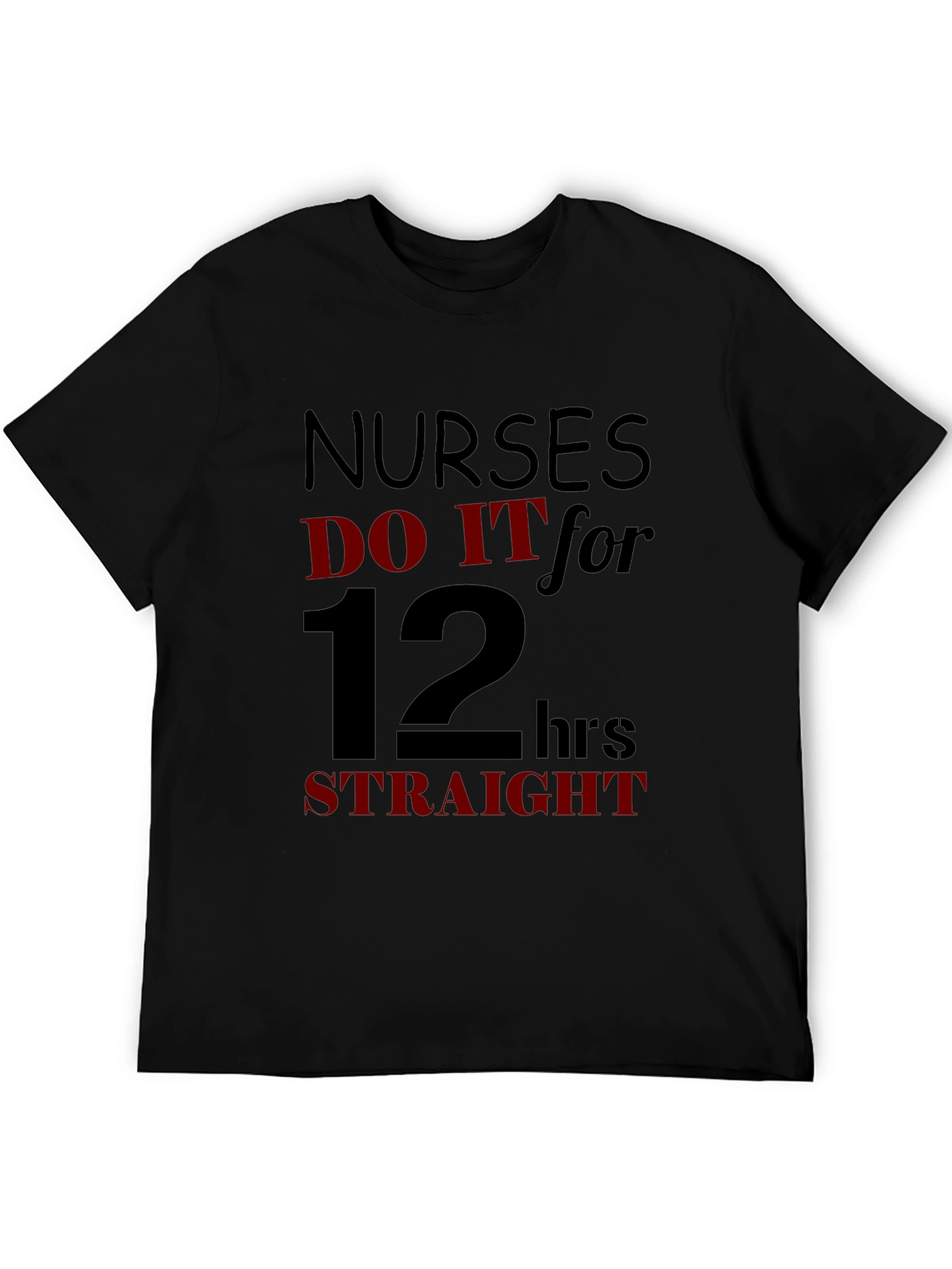 Nurses Do It for 12 Hours Straight T-Shirt