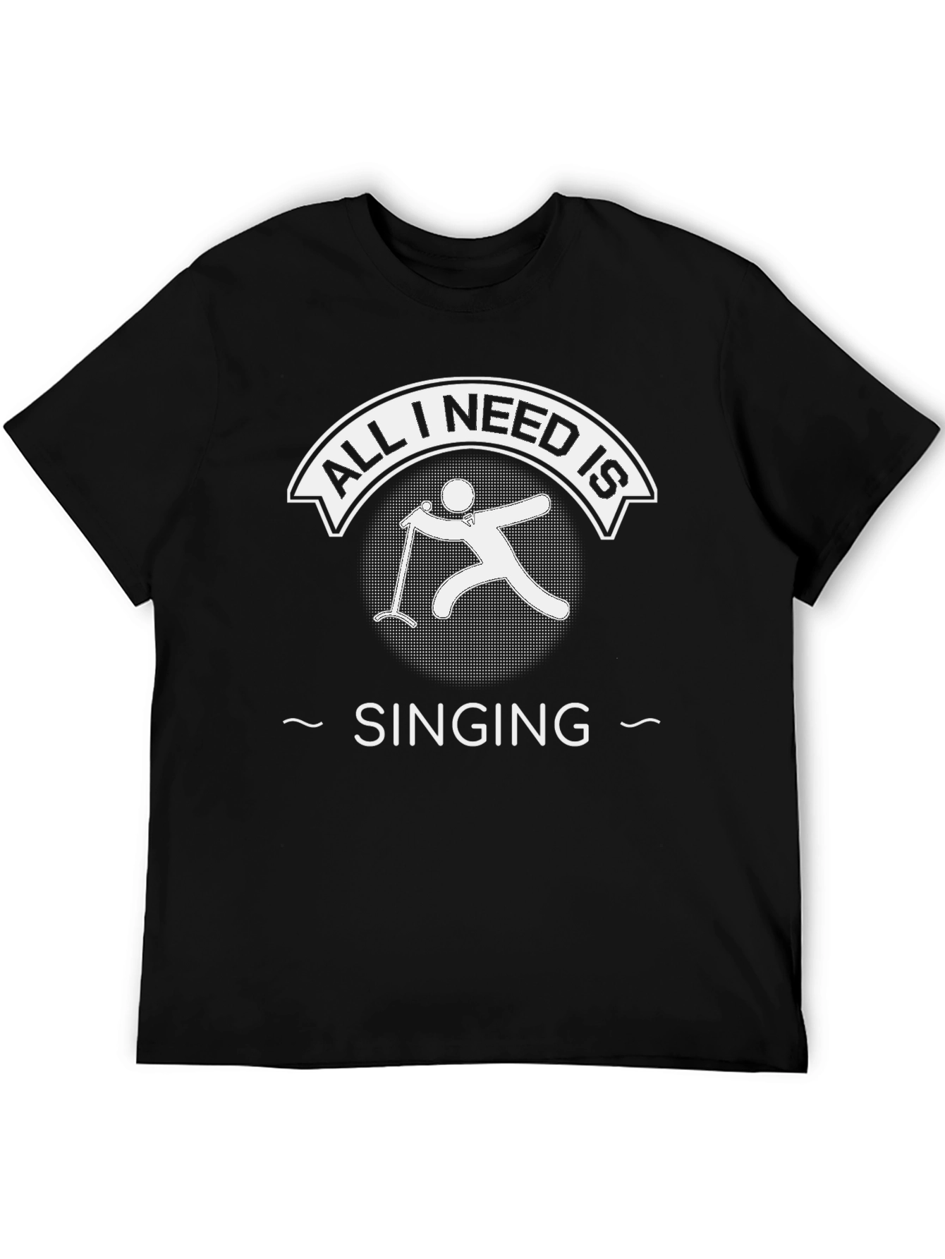 All I Need Is Singing Black T-Shirt