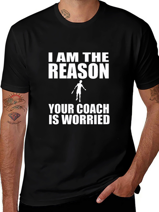 I Am The Reason Your Coach Is Worried T-Shirt