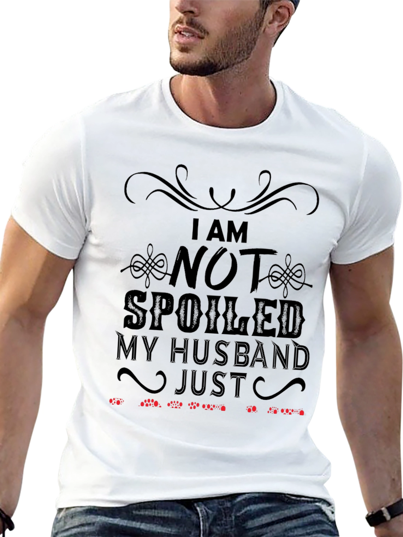 Funny Husband T-Shirt: I Am Not Spoiled