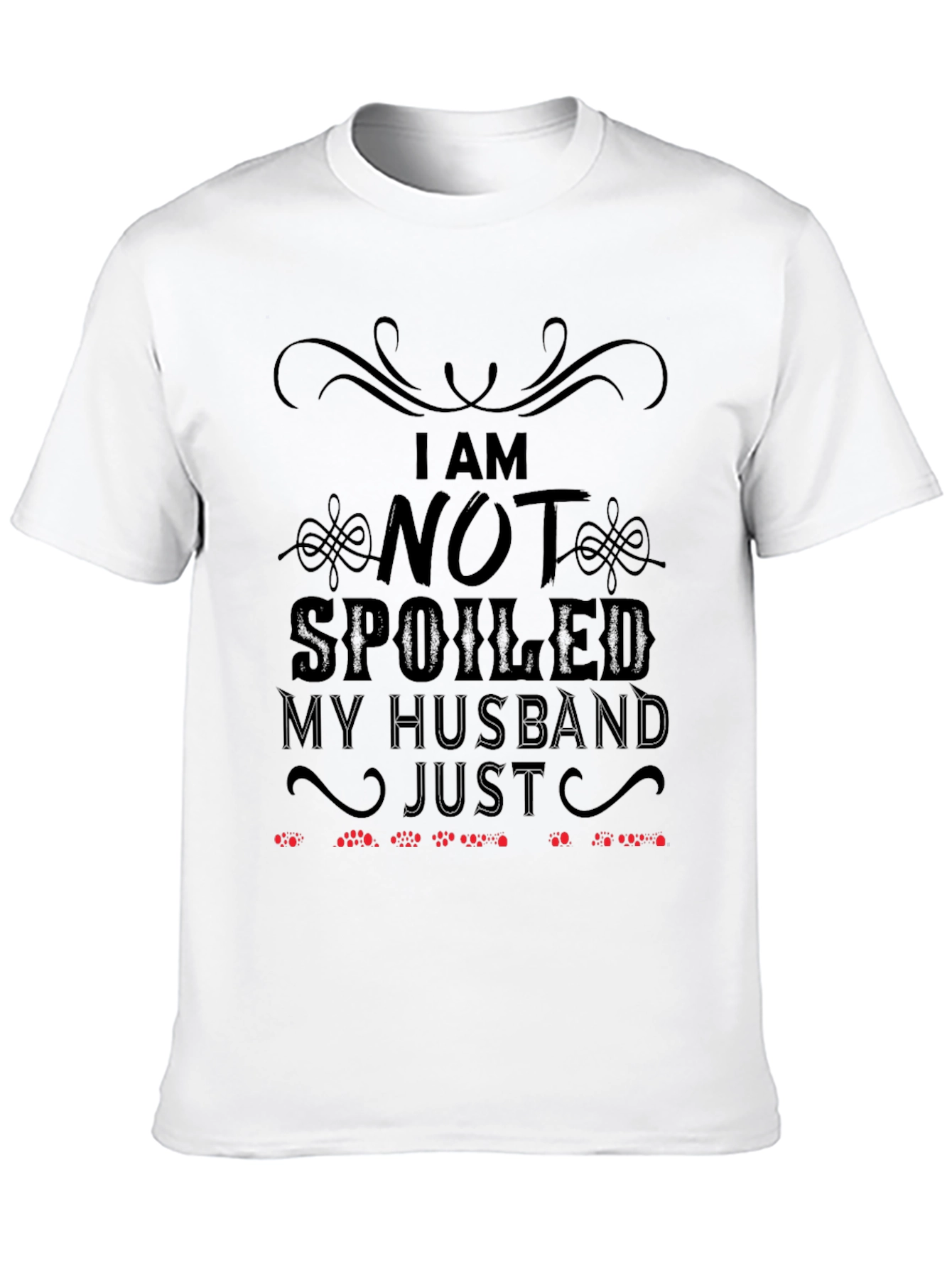 Funny Husband T-Shirt: I Am Not Spoiled