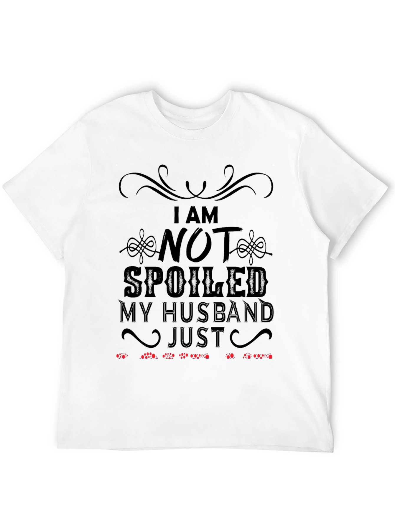 Funny Husband T-Shirt: I Am Not Spoiled