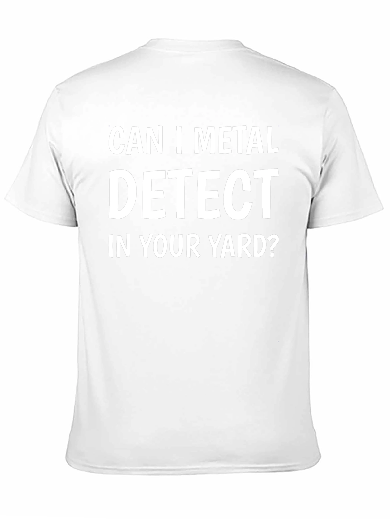Can I Metal Detect In Your Yard? T-Shirt