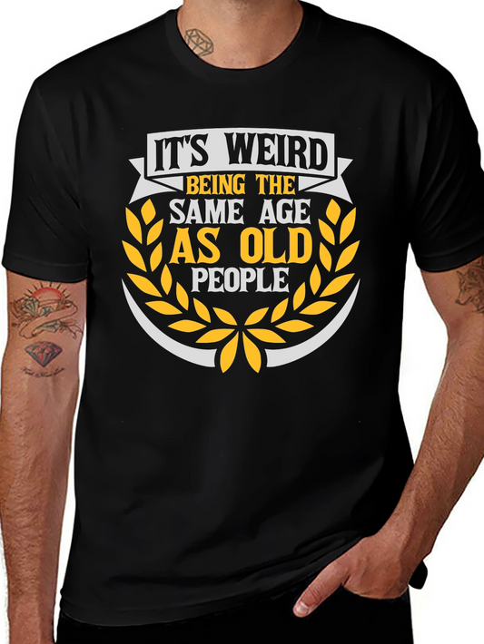Its Weird Being The Same Age As Old People T-Shirt