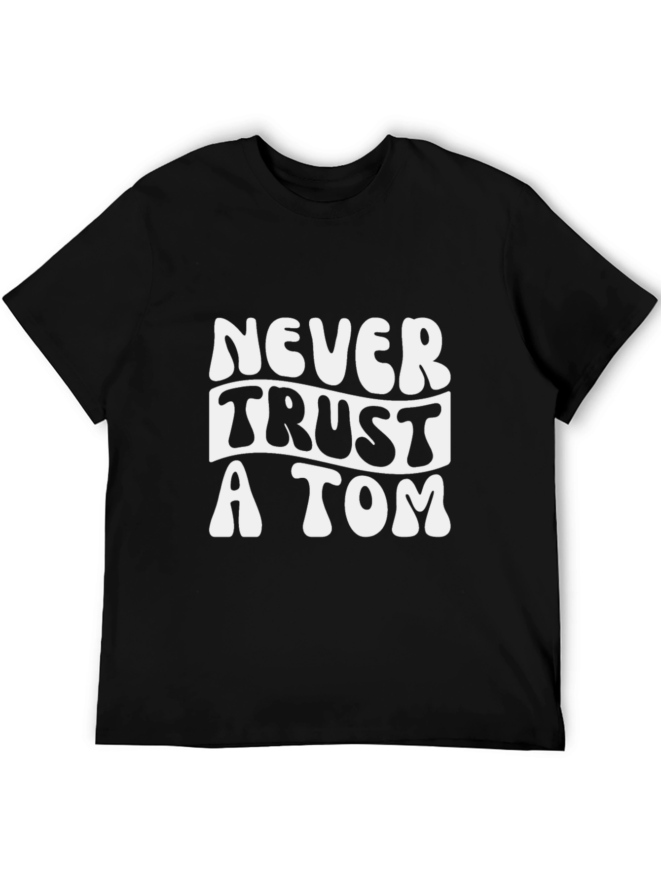 Never Trust A Tom T-Shirt - Funny Graphic Tee