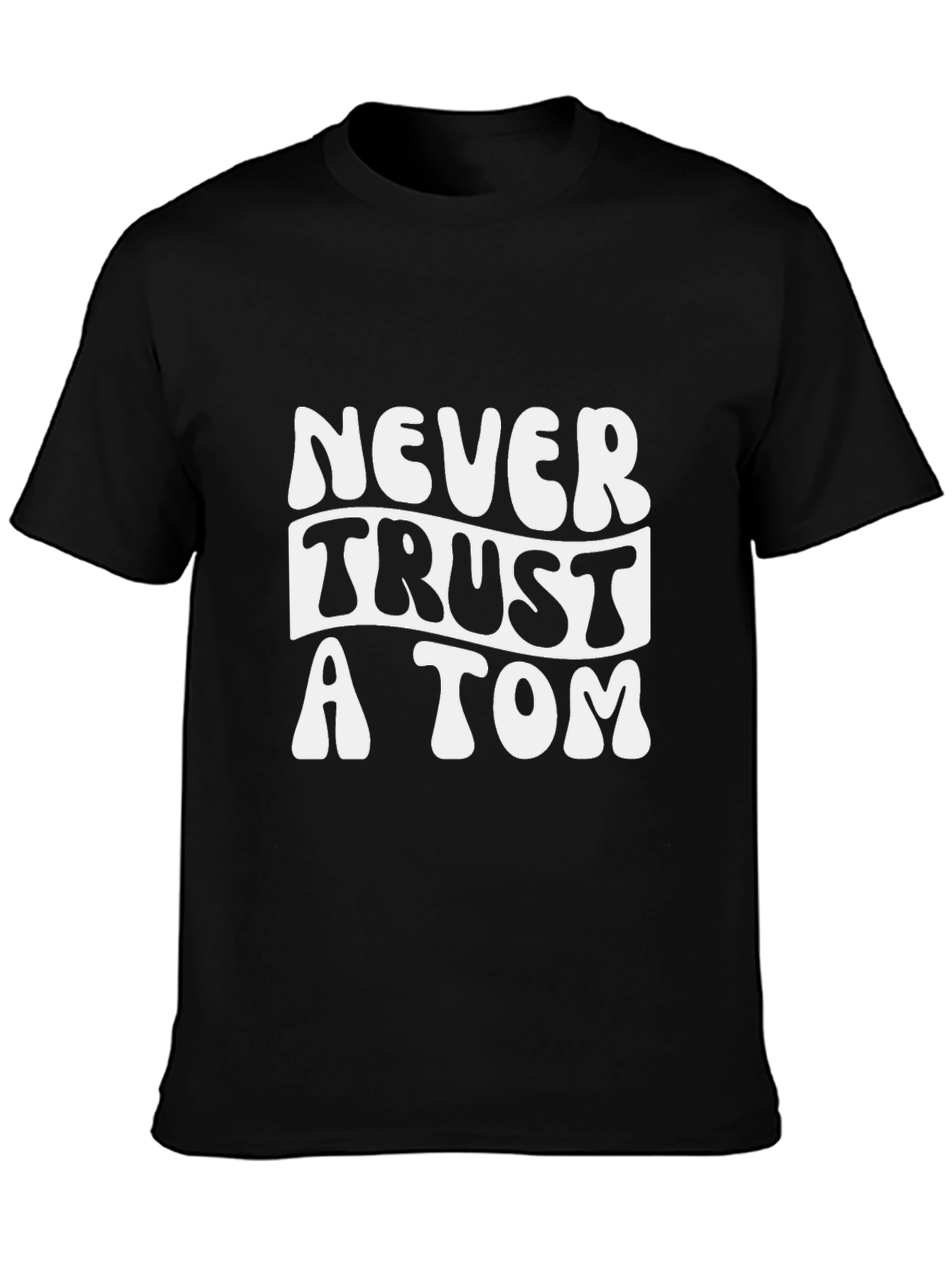 Never Trust A Tom T-Shirt - Funny Graphic Tee