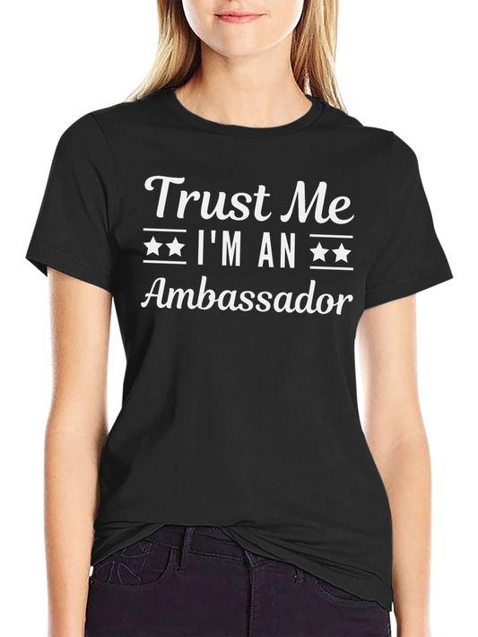 Trust Me Im An Ambassador T-Shirt