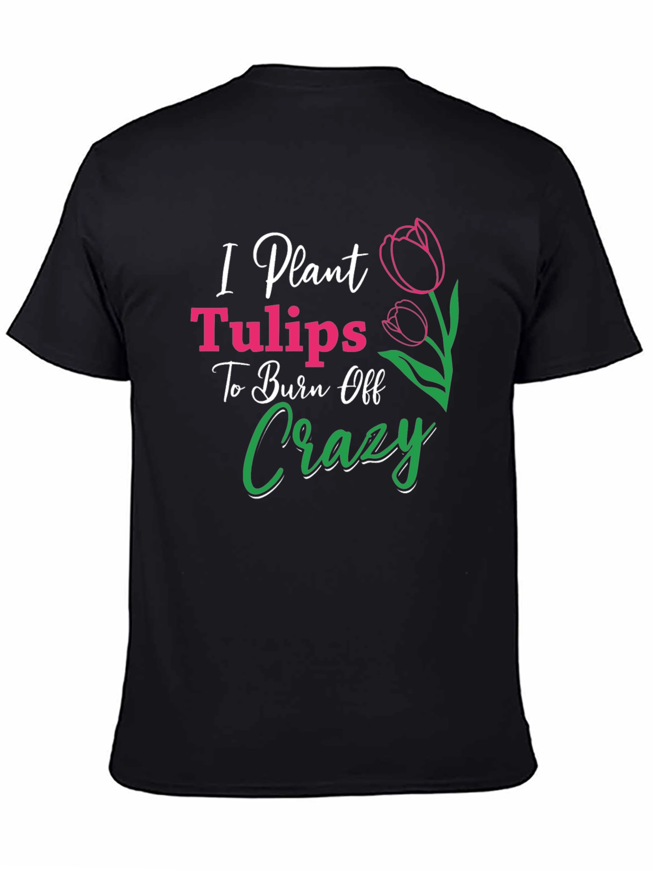 I Plant Tulips Crazy Burn Off T-Shirt