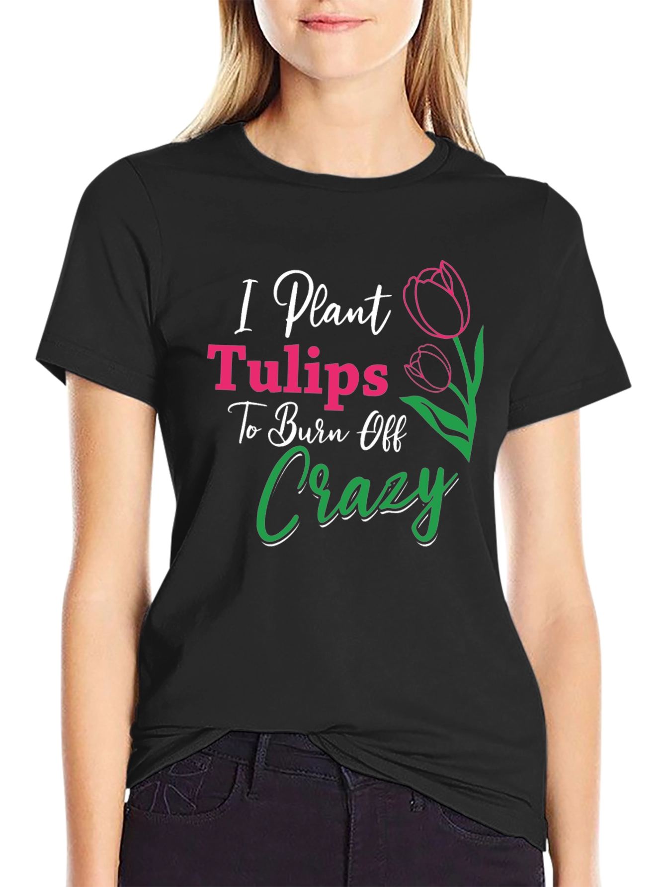 I Plant Tulips Crazy Burn Off T-Shirt