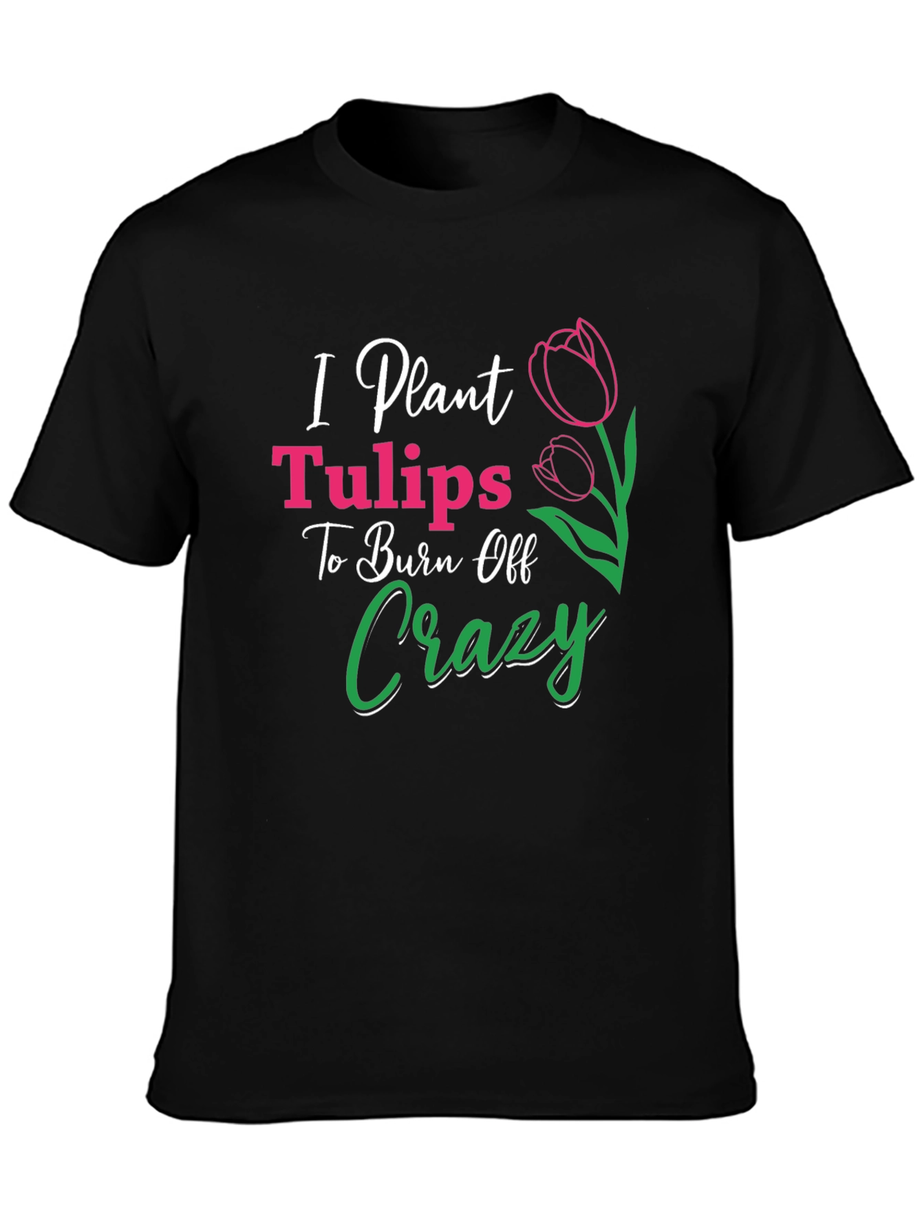 I Plant Tulips Crazy Burn Off T-Shirt