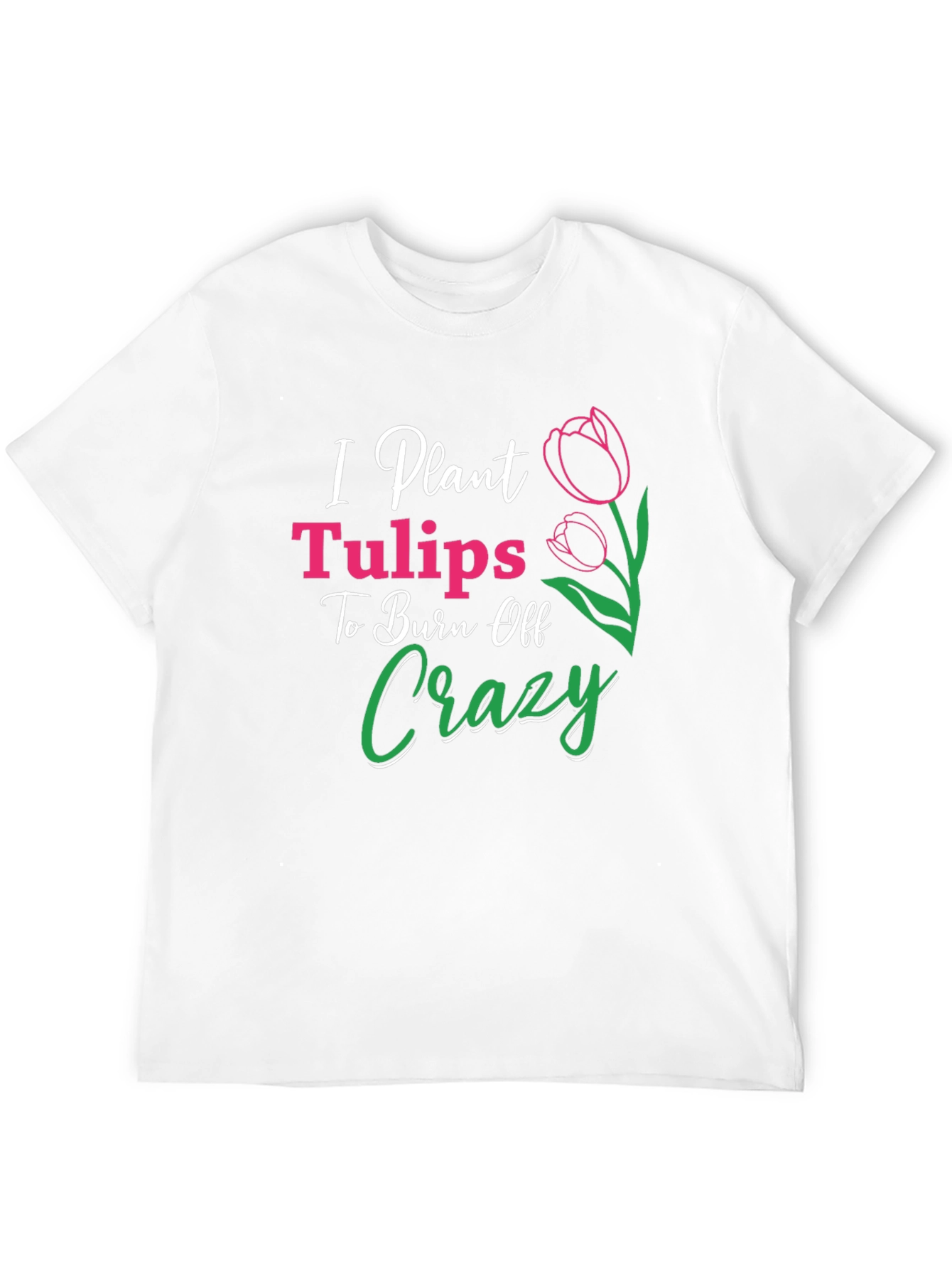 I Plant Tulips Crazy Burn Off T-Shirt