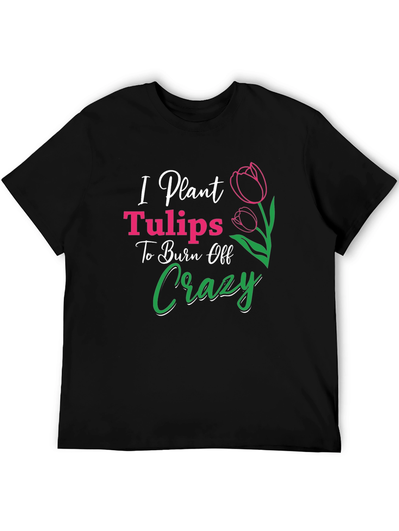 I Plant Tulips Crazy Burn Off T-Shirt
