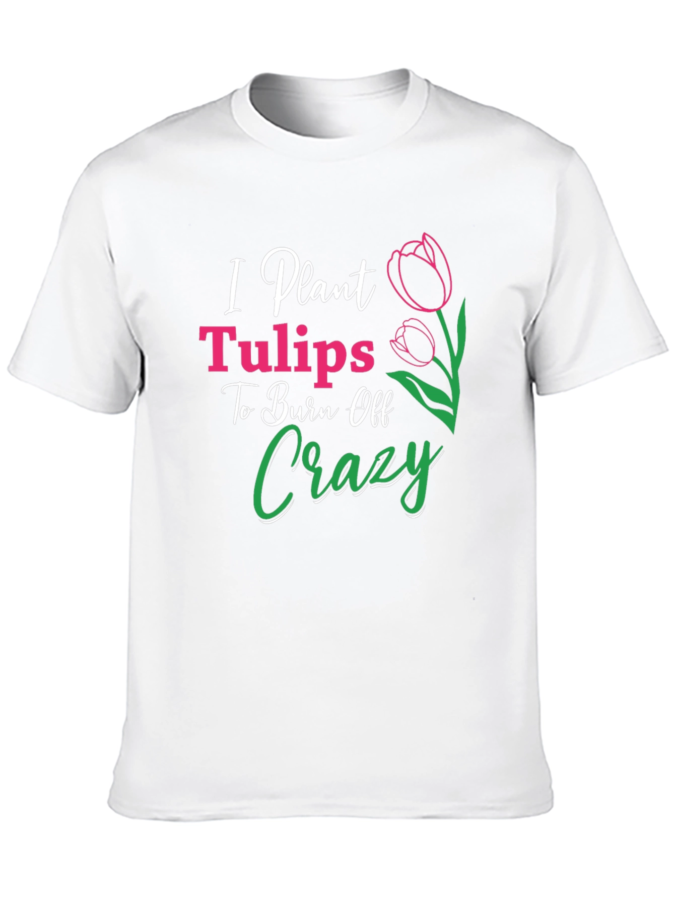 I Plant Tulips Crazy Burn Off T-Shirt