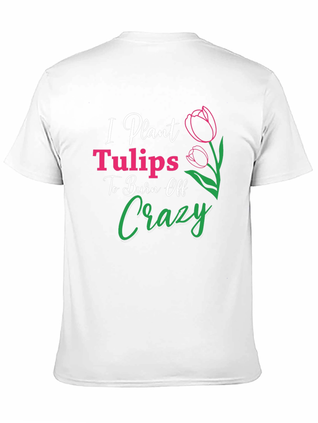 I Plant Tulips Crazy Burn Off T-Shirt